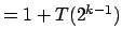 $=1+T(2^{k-1})$
