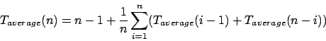 \begin{displaymath}T_{average}(n)=n-1+\frac{1}{n}\sum^{n}_{i=1}(T_{average}(i-1)+T_{average}(n-i))\end{displaymath}