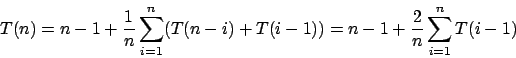 \begin{displaymath}T(n)=n-1+\frac{1}{n}\sum^{n}_{i=1}(T(n-i)+T(i-1))=n-1+\frac{2}{n}\sum^{n}_{i=1}T(i-1)\end{displaymath}