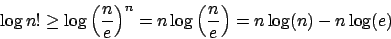 \begin{displaymath}\log n!\geq \log\left(\frac{n}{e}\right)^{n}=n\log\left(\frac{n}{e}\right)=n\log(n)-n\log(e)\end{displaymath}