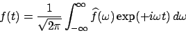 \begin{displaymath}f(t)= \frac{1}{\sqrt{2 \pi}} \int_{-\infty}^\infty \widehat{f}(\omega) \exp(+i \omega t) \,d \omega\end{displaymath}