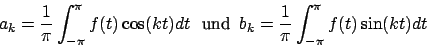 \begin{displaymath}a_{k}=\frac{1}{\pi}\int^{\pi}_{-\pi}f(t)\cos(kt)dt\,\,\,\,\mbox{und}\,\,\,b_{k}=\frac{1}{\pi}\int^{\pi}_{-\pi}f(t)\sin(kt)dt\end{displaymath}