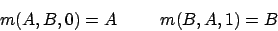 \begin{displaymath}m(A,B,0)=A\,\,\,\,\,\,\,\,\,\,\,\,\,\,\,m(B,A,1)=B\end{displaymath}