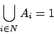 \begin{displaymath}\bigcup_{i\in N}A_{i}=1\end{displaymath}