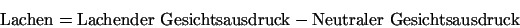 \begin{displaymath}\mbox{Lachen}=\mbox{Lachender Gesichtsausdruck}-\mbox{Neutraler Gesichtsausdruck}\end{displaymath}