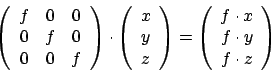 \begin{displaymath}
\left(
\begin {array}{ccc}
f&0&0\\
0&f&0\\
0&0&f\\
\end {...
...y}{ccc}
f\cdot x\\
f\cdot y\\
f\cdot z\\
\end {array}\right)\end{displaymath}