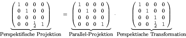 \begin{displaymath}
\underbrace{\left(
\begin {array}{cccc}
1&0&0&0\\
0&1&0&0\\...
...\\
\end {array}\right)}_{\mbox{Perspektische Transformation}}
\end{displaymath}