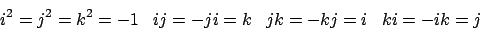 \begin{displaymath}i^{2}=j^{2}=k^{2}=-1\,\,\,\,\,ij=-ji=k\,\,\,\,\,jk=-kj=i\,\,\,\,\,ki=-ik=j\end{displaymath}