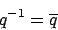 \begin{displaymath}q^{-1}=\overline{q}\end{displaymath}