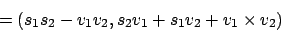 \begin{displaymath}= (s_{1}s_{2}-v_{1}v_{2},s_{2}v_{1}+s_{1}v_{2}+v_{1}\times v_{2})\end{displaymath}