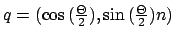 $q=(\cos{(\frac{\Theta}{2})},\sin{(\frac{\Theta}{2})}n)$