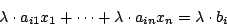 \begin{displaymath}\lambda\cdot a_{i1}x_{1}+\cdots+\lambda\cdot a_{in}x_{n}=\lambda\cdot b_{i}\end{displaymath}