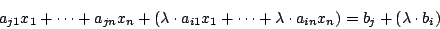 \begin{displaymath}a_{j1}x_{1}+\cdots+a_{jn}x_{n}+(\lambda\cdot a_{i1}x_{1}+\cdots+\lambda\cdot a_{in}x_{n})=b_{j}+(\lambda\cdot b_{i})\end{displaymath}