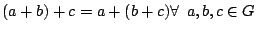 $(a+b)+c=a+(b+c) \forall\,\,\, a,b,c \in G$