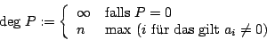 \begin{displaymath}\mbox{deg }P:=\left\{\begin {array}{ll}
\infty&\mbox{falls }P...
...\mbox{ f\uml {u}r das gilt }a_{i}\not=0)\\
\end {array}\right.\end{displaymath}