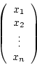 \begin{displaymath}\left(\begin {array}{c}x_{1}\\ x_{2}\\ \vdots\\ x_{n}\\ \end {array}\right)\end{displaymath}