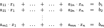 \begin{displaymath}\begin {array}{lllcllllll}
a_{11}\cdot x_{1}&+&\ldots&+&\ldot...
...}&+&\ldots&+&\ldots&+&a_{mn}\cdot x_{n}&=&b_{m}\\
\end {array}\end{displaymath}