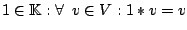 $1\in \mathbb{K}: \forall\,\,\, v\in V:1\ast v=v$