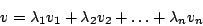 \begin{displaymath}v=\lambda_{1}v_{1}+\lambda_{2}v_{2}+\ldots+\lambda_{n}v_{n}\end{displaymath}