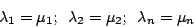 \begin{displaymath}\lambda_{1}=\mu_{1};\,\,\,\lambda_{2}=\mu_{2};\,\,\,\lambda_{n}=\mu_{n}\end{displaymath}