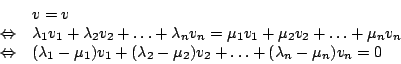 \begin{displaymath}\begin {array}{ll}
&v=v\\
\Leftrightarrow&\lambda_{1}v_{1}+\...
...u_{2})v_{2}+\ldots+(\lambda_{n}-\mu_{n})v_{n}=0\\
\end {array}\end{displaymath}