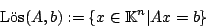 \begin{displaymath}\mbox{L\uml {o}s}(A,b):=\{x\in \mathbb{K}^{n}\vert Ax=b\}\end{displaymath}