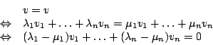 \begin{displaymath}\begin{array}{ll}
&v=v\\
\Leftrightarrow&\lambda_{1}v_{1}+\l...
...u_{1})v_{1}+\ldots+(\lambda_{n}-\mu_{n})v_{n}=0\\
\end {array}\end{displaymath}