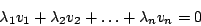 \begin{displaymath}\lambda_{1}v_{1}+\lambda_{2}v_{2}+\ldots+\lambda_{n}v_{n}=0\end{displaymath}