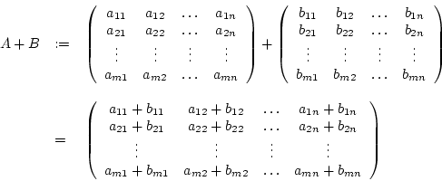 \begin{displaymath}\begin {array}{lll}A+B&:=&\left(\begin {array}{cccc}a_{11}&a_...
..._{m2}&\ldots&a_{mn}+b_{mn}\\ \end {array}\right)\\ \end {array}\end{displaymath}