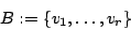 \begin{displaymath}B:=\{v_{1},\ldots,v_{r}\}\end{displaymath}