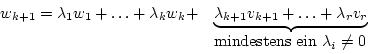 \begin{displaymath}\begin {array}{ll}w_{k+1}=\lambda_{1}w_{1}+\ldots+\lambda_{k}...
...{r}}\\
&\mbox{mindestens ein }\lambda_{i}\not=0\\ \end {array}\end{displaymath}