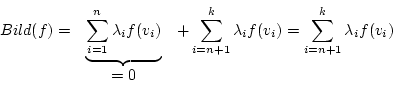 \begin{displaymath}
\begin {array}{lcl}
Bild(f)=&\underbrace{\sum_{i=1}^{n}\lamb...
...tyle\sum_{i=n+1}^{k}\lambda_{i}f(v_{i})\\
&=0&\\
\end {array}\end{displaymath}