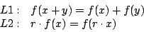 \begin{displaymath}\begin{array}{rl}
L1:&f(x+y)=f(x)+f(y)\\
L2:&r\cdot f(x)=f(r\cdot x)\\
\end {array}\end{displaymath}