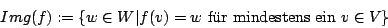 \begin{displaymath}Img(f):=\{w\in W\vert f(v)=w \mbox{ f\uml {u}r mindestens ein }v\in V\}\end{displaymath}