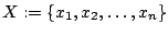 $X:=\{x_{1},x_{2},\ldots,x_{n}\}$