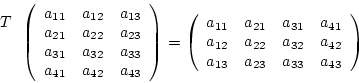 \begin{displaymath}\begin{array}{c}T\\ \\ \\ \end {array}\left(\begin {array}{cc...
...32}&a_{42}\\
a_{13}&a_{23}&a_{33}&a_{43}\\
\end{array}\right)\end{displaymath}