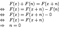 \begin{displaymath}\begin {array}{cl}
&F(x)+F(n)=F(x+n)\\
\Leftrightarrow&F(x)=...
...\Leftrightarrow&F(x)=F(x+n)\\
\Rightarrow&n=0\\
\end {array}
\end{displaymath}