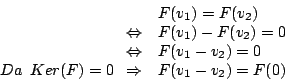 \begin{displaymath}\begin {array}{rl}
&F(v_{1})=F(v_{2})\\
\Leftrightarrow&F(v_...
...,Ker(F)=0\,\,\,\Rightarrow&F(v_{1}-v_{2})=F(0)\\
\end {array}
\end{displaymath}