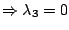 $\Rightarrow\lambda_{3}=0$