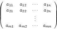 \begin{displaymath}\left(
\begin {array}{cccc}
a_{11}&a_{12}&\cdots&a_{1n}\\
a_...
...&\vdots&\\
a_{m1}&a_{m2}&\cdots&a_{mn}\\
\end {array}
\right)\end{displaymath}