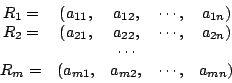 \begin{displaymath}
\begin {array}{ccccc}
R_{1}=&(a_{11},&a_{12},&\cdots,&a_{1n}...
...ts&\\
R_{m}=&(a_{m1},&a_{m2},&\cdots,&a_{mn})\\
\end {array}
\end{displaymath}