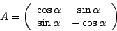 \begin{displaymath}A=\left(\begin {array}{cc}\cos\alpha&\sin\alpha\\ \sin\alpha&-\cos\alpha\\ \end {array}\right)\end{displaymath}