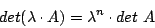 \begin{displaymath}det (\lambda\cdot A)= \lambda^{n}\cdot det\,\, A\end{displaymath}