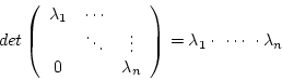 \begin{displaymath}det \left(\begin {array}{ccc}\lambda_{1}&\cdots&\\ &\ddots&\v...
...nd{array}\right)=\lambda_{1}\cdot\,\,\cdots\,\,\cdot\lambda_{n}\end{displaymath}