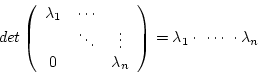 \begin{displaymath}det \left(\begin {array}{ccc}\lambda_{1}&\cdots&\\ &\ddots&\v...
...nd{array}\right)=\lambda_{1}\cdot\,\,\cdots\,\,\cdot\lambda_{n}\end{displaymath}