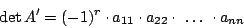 \begin{displaymath}\det A'=(-1)^{r}\cdot a_{11}\cdot a_{22}\cdot\,\,\ldots\,\,\cdot a_{nn}\end{displaymath}