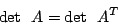 \begin{displaymath}\det\,\,\,A=\det\,\,\,A^{T}\end{displaymath}