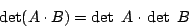 \begin{displaymath}\det (A\cdot B)= \det\,\,A\cdot\,\det\,\,B\end{displaymath}
