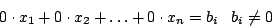 \begin{displaymath}0\cdot x_{1}+0\cdot x_{2}+\ldots+0\cdot x_{n}=b_{i}\,\,\,\,\,b_{i}\not=0\end{displaymath}