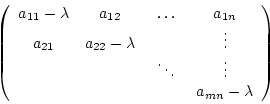 \begin{displaymath}\left(\begin {array}{cccc}
a_{11}-\lambda&a_{12}&\ldots&a_{1n...
...\\
&&\ddots&\vdots\\
&&&a_{mn}-\lambda\\
\end {array}\right)\end{displaymath}